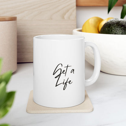 Get a Life Ceramic Mug, (11oz, 15oz)