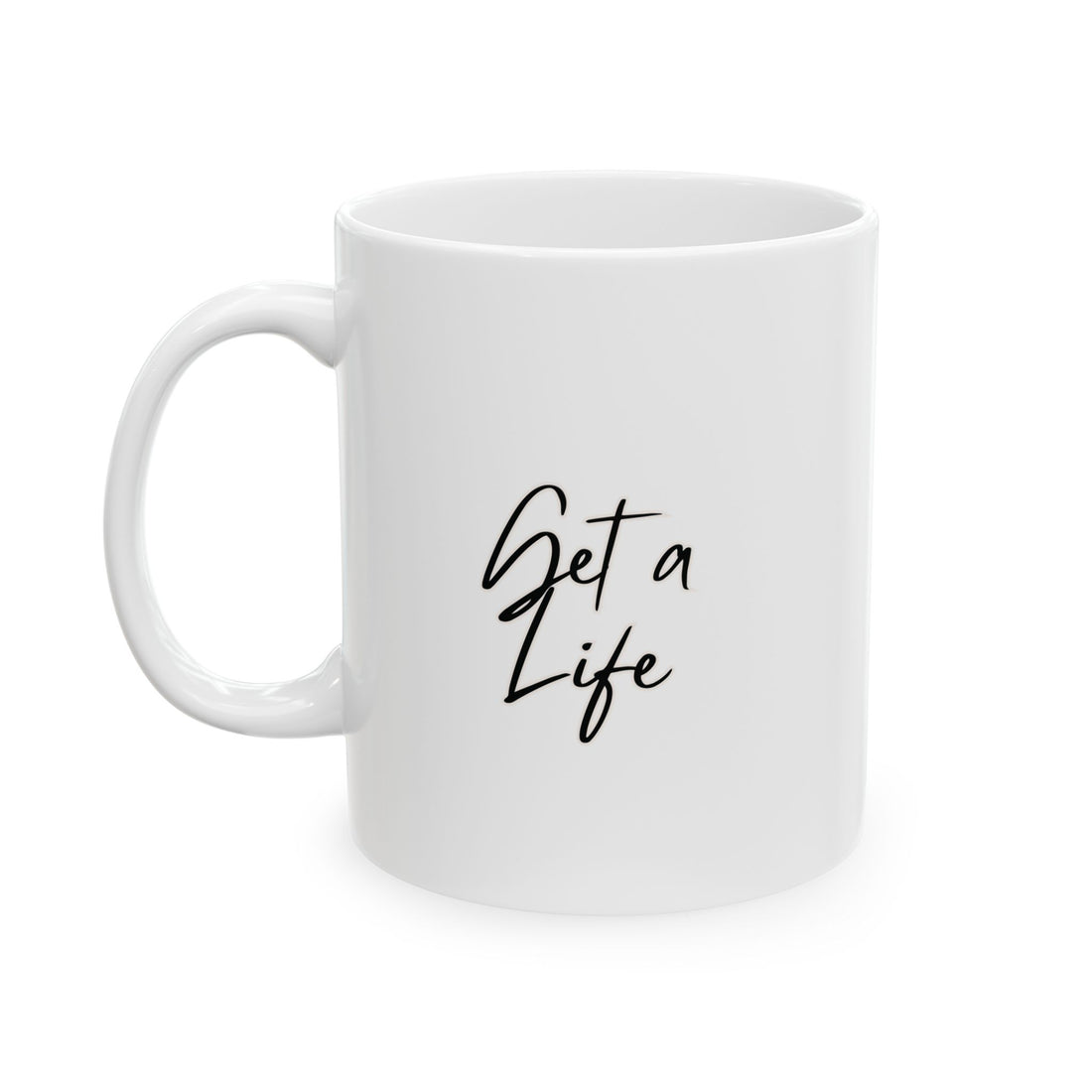 Get a Life Ceramic Mug, (11oz, 15oz)