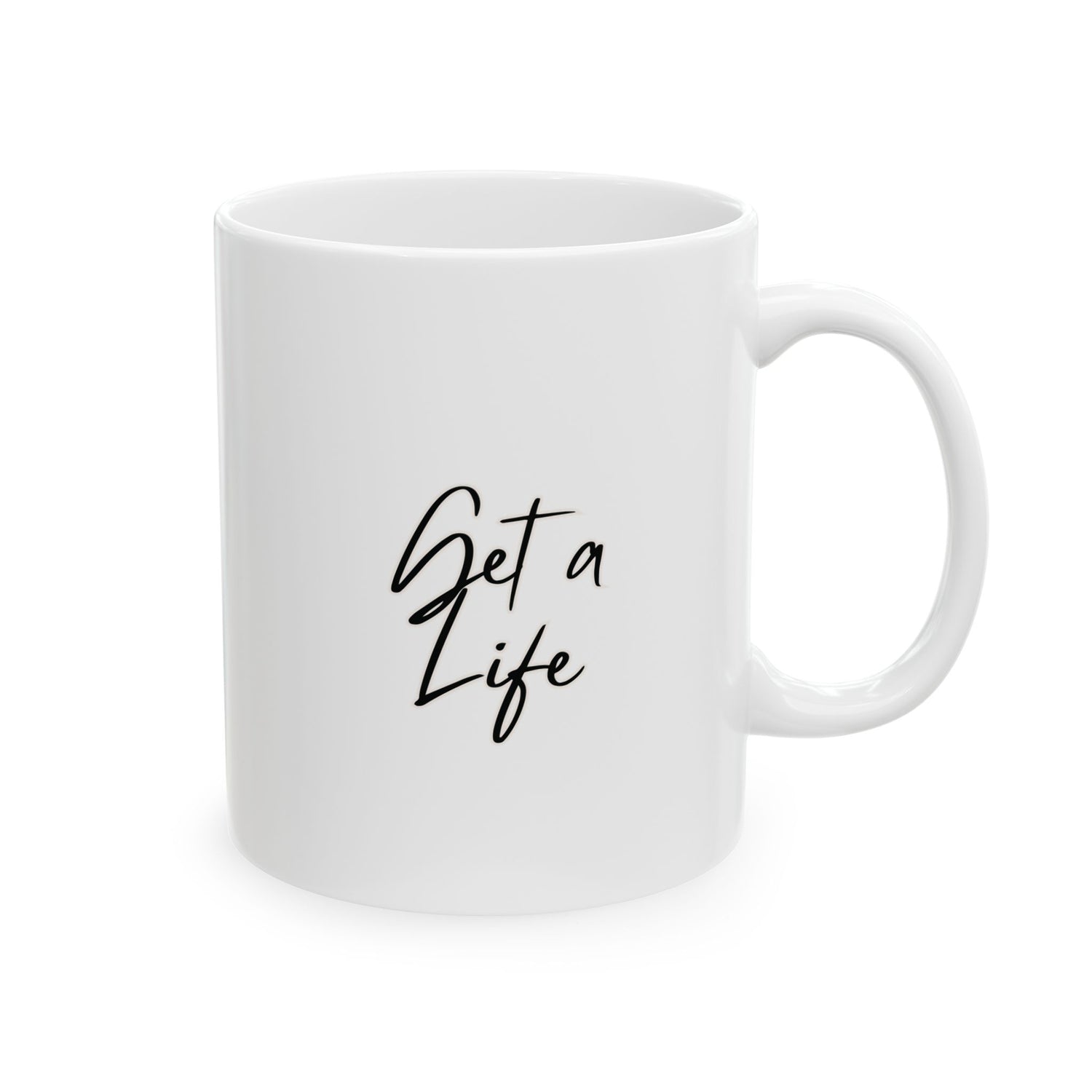 Get a Life Ceramic Mug, (11oz, 15oz)