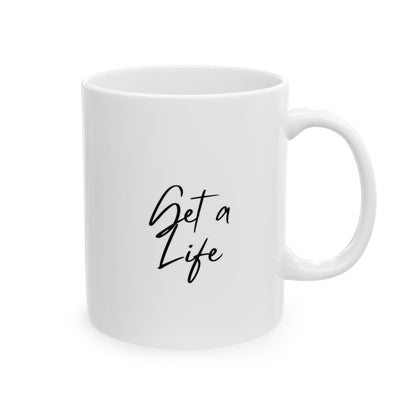 Get a Life Ceramic Mug, (11oz, 15oz)