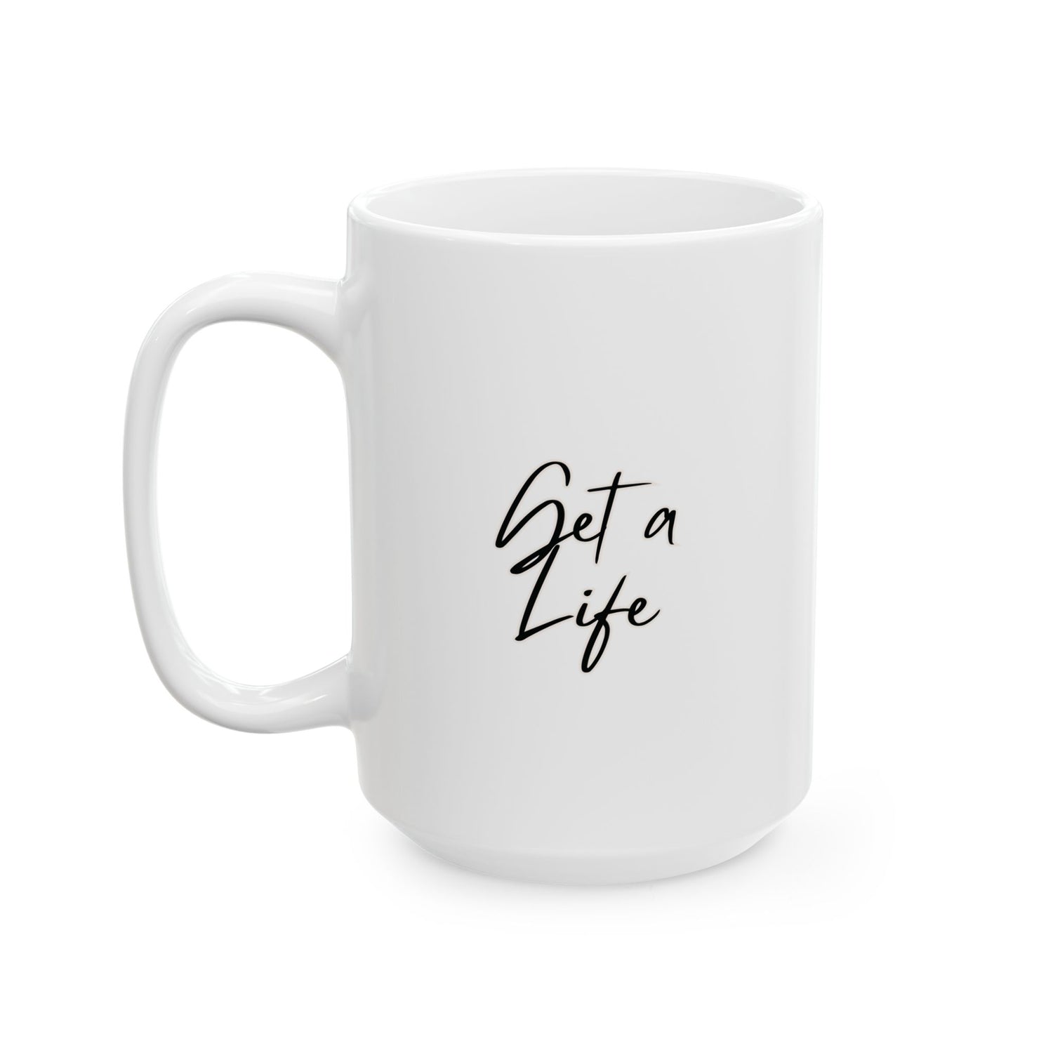 Get a Life Ceramic Mug, (11oz, 15oz)