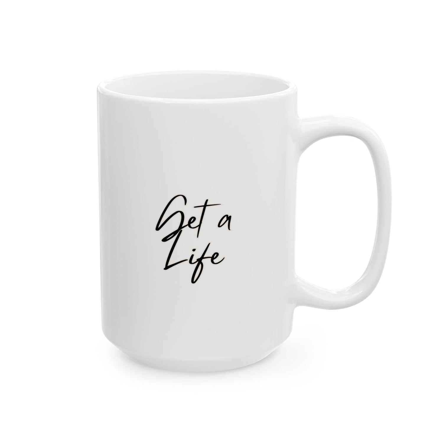 Get a Life Ceramic Mug, (11oz, 15oz)